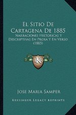 El Sitio De Cartagena De 1885: Narraciones Historicas Y Descriptivas En Prosa Y En Verso (1885)