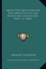 Abrisz Der Quellenkunde Der Griechischen Und Romischen Geschichte, Part 1-2 (1882)