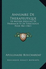 Annuaire De Therapeutique: De Matiere Medicale De Pharmacie Et De Toxicologie Pour 1861 (1861)