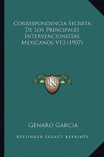 Correspondencia Secreta De Los Principales Intervencionistas Mexicanos V13 (1907)