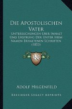 Die Apostolischen Vater: Untersuchungen Uber Inhalt Und Ursprung Der Unter Ihem Namen Erhaltenen Schriften (1853)