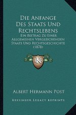 Die Anfange Des Staats Und Rechtslebens: Ein Beitrag Zu Einer Allgemeinen Vergleichenden Staats Und Rechtsgeschichte (1878)