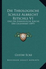 Die Theologische Schule Albrecht Ritschls V1: Und Die Evangelische Kirche Der Gegenwart (1897)