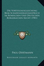 Die Vorteilsausgleichung Beim Schadensersatzanspruch Im Romischen Und Deutschen Burgerlichen Recht (1901)