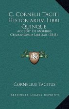 C. Cornelii Taciti Historiarum Libri Quinque: Accedit De Moribus Germanorum Libellus (1841)