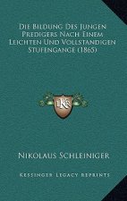 Die Bildung Des Jungen Predigers Nach Einem Leichten Und Vollstandigen Stufengange (1865)