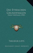 Die Ethischen Grundfragen: Zehn Vortrage (1905)
