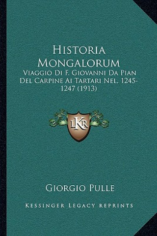 Historia Mongalorum: Viaggio Di F. Giovanni Da Pian Del Carpine Ai Tartari Nel, 1245-1247 (1913)
