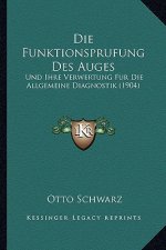 Die Funktionsprufung Des Auges: Und Ihre Verwertung Fur Die Allgemeine Diagnostik (1904)