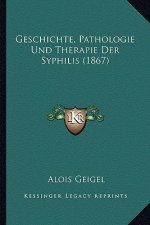 Geschichte, Pathologie Und Therapie Der Syphilis (1867)