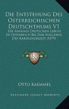 Die Entstehung Des Osterreichischen Deutschthums V1: Die Anfange Deutschen Lebens In Osterreich Bis Zum Ausgange Der Karolingerzeit (1879)