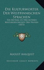 Die Kulturworter Der Westfinnischen Sprachen: Ein Beitrag Zu Der Alteren Kulturgeschichte Der Finnen (1875)