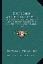 Deutsches Wechselrecht V1-3: Auf Grundlage Der Allgemeinen Deutschen Wechselordnung Und Der Nurnberger Novellen (1862)