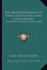 Die Abendmahlsfrage In Ihrer Geschichtlichen Entwicklung: Ein Versuch Ihrer Losung (1904)