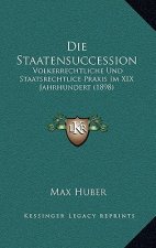 Die Staatensuccession: Volkerrechtliche Und Staatsrechtlice Praxis Im XIX Jahrhundert (1898)