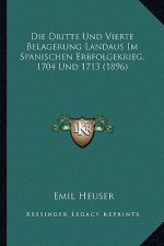 Die Dritte Und Vierte Belagerung Landaus Im Spanischen Erbfolgekrieg, 1704 Und 1713 (1896)