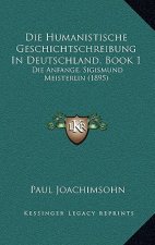 Die Humanistische Geschichtschreibung In Deutschland, Book 1: Die Anfange, Sigismund Meisterlin (1895)