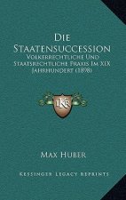 Die Staatensuccession: Volkerrechtliche Und Staatsrechtliche Praxis Im XIX Jahrhundert (1898)