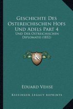 Geschichte Des Ostereichischen Hofs Und Adels Part 4: Und Der Ostreichischen Diplomatie (1852)