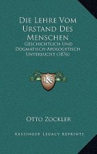 Die Lehre Vom Urstand Des Menschen: Geschichtlich Und Dogmatisch-Apologetisch Untersucht (1876)