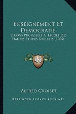 Enseignement Et Democratie: Lecons Professees A Lecole Des Hautes Etudes Sociales (1905)