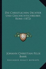 Die Christlichen Dichter Und Geschichtschreiber Roms (1872)