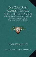 Die Zug Und Wander-Thiere Aller Thierklassen: In Popular-Wissenschaftlichen Darstellungen Und Schilderungen (1865)