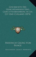 Geschichte Des Gerichtswesens Und Gerichtsverfahrens In Liv, Est Und Curland (1874)