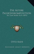 Die Altere Passionskomposition: Bis Zum Jahre 1631 (1893)