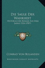 Die Saule Der Wahrheit: Historischer Roman Aus Dem Jahre 1524 (1907)