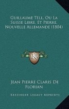 Guillaume Tell, Ou La Suisse Libre, Et Pierre, Nouvelle Allemande (1804)