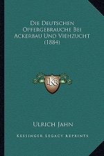 Die Deutschen Opfergebrauche Bei Ackerbau Und Viehzucht (1884)