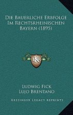 Die Bauerliche Erbfolge Im Rechtsrheinischen Bayern (1895)