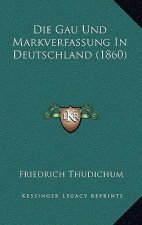 Die Gau Und Markverfassung In Deutschland (1860)