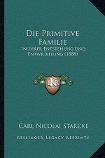 Die Primitive Familie: In Ihrer Entstehung Und Entwickelung (1888)