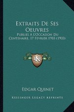 Extraits De Ses Oeuvres: Publies A L'Occasion Du Centenaire, 17 Fevrier 1903 (1903)