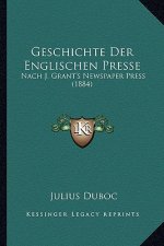 Geschichte Der Englischen Presse: Nach J. Grant's Newspaper Press (1884)