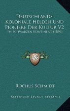 Deutschlands Koloniale Helden Und Pioniere Der Kultur V2: Im Schwarzen Kontinent (1896)