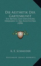 Die Aesthetik Der Gartenkunst: Ein Beitrag Zur Einfuhrung Derselben In Das Kunstsystem (1890)