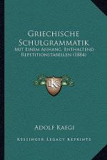 Griechische Schulgrammatik: Mit Einem Anhang, Enthaltend Repetitionstabellen (1884)