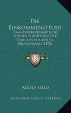 Die Einkommensteuer: Finanzwissenschaftliche Studien Zur Reform Der Directen Steuern In Deutschland (1872)