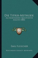 Die Titrir-Methode: Als Selbstandige Quantitative Analyse (1884)