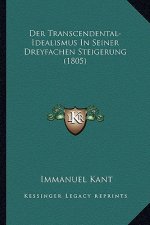 Der Transcendental-Idealismus In Seiner Dreyfachen Steigerung (1805)
