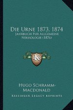 Die Urne 1873, 1874: Jahrbuch Fur Allgemeine Nekrologie (1876)
