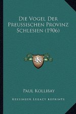 Die Vogel Der Preussischen Provinz Schlesien (1906)