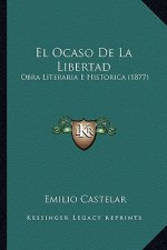 El Ocaso De La Libertad: Obra Literaria E Historica (1877)