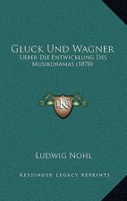 Gluck Und Wagner: Ueber Die Entwicklung Des Musikdramas (1870)
