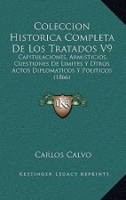 Coleccion Historica Completa De Los Tratados V9: Capitulaciones, Armisticios, Cuestiones De Limites Y Otros Actos Diplomaticos Y Politicos (1866)