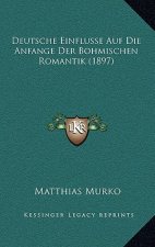 Deutsche Einflusse Auf Die Anfange Der Bohmischen Romantik (1897)
