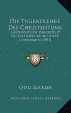 Die Tugendlehre Des Christentums: Geschichtlich Dargestellt In Der Entwicklung Ihrer Lehrformen (1904)